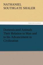 Domesticated Animals Their Relation to Man and to His Advancement in Civilization af Nathaniel Southgate Shaler