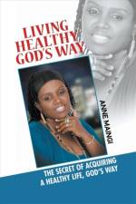 Living Healthy, God's Way af Anne Maingi