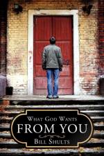 What God Wants from You af Bill Shults
