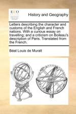 Letters Describing the Character and Customs of the English and French Nations. with a Curious Essay on Travelling; And a Criticism on Boileau's Description of Paris. Translated from the French. af Beat Louis de Muralt