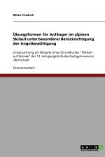 UEbungsformen fur Anfanger im alpinen Skilauf unter besonderer Berucksichtigung der Angstbewaltigung af Mirko Friedrich