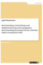 Benchmarking. Entwicklung und Implementierung eines geeigneten Benchmarking-Konzeptes fur die Lubecker Hafen Gesellschaft mbH af Ingolf Scheunemann