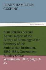 Zuni Fetiches Second Annual Report of the Bureau of Ethnology to the Secretary of the Smithsonian Institution, 1880-1881, Government Printing Office, af Frank Hamilton Cushing