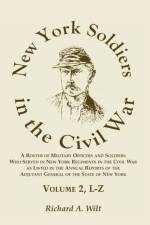 New York Soldiers in the Civil War, A Roster of Military Officers and Soldiers Who Served in New York Regiments in the Civil War as Listed in the Annual Reports of the Adjutant General of the State of New York, Volume 2 L-Z af Richard A Wilt