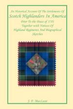 An Historical Account of the Settlements of Scotch Highlanders In America Prior to the Peace of 1783 Together with Notices of Highland Regiments and Biographical Sketches af J P MacLean