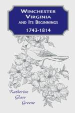 Winchester, Virginia And Its Beginnings, 1743-1814 af Katherine Glass Greene