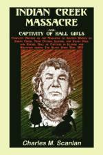 Indian Creek Massacre and Captivity of Hall Girls af Charles M Scanlan