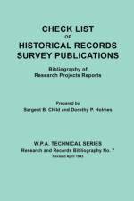 Check List of Historical Records Survey Publications. Bibliography of Research Projects Preports. W.P.A. Technical Series, Research and Records Bibliography No.7, Revised April 1943 af Sargent B. Child