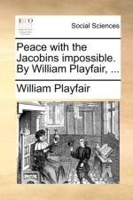 Peace with the Jacobins Impossible. by William Playfair, ...