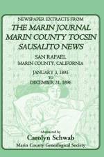 Newspaper Extracts from the Marin County Journal, Sausalito News, Marin County Tocsin, San Rafael, Marin County, California, 1895 to 1896 af Count Marin County Genealogical Society