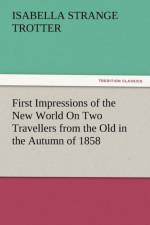 First Impressions of the New World on Two Travellers from the Old in the Autumn of 1858 af Isabella Strange Trotter