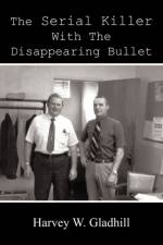 The Serial Killer With the Disappearing Bullet af Harvey W. Gladhill