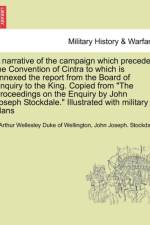 A Narrative of the Campaign Which Preceded the Convention of Cintra to Which Is Annexed the Report from the Board of Enquiry to the King. Copied from the Proceedings on the Enquiry by John Joseph Stockdale. Illustrated with Military Plans af John Joseph Stockdale