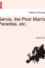Servia, the Poor Man's Paradise, Etc. af Herbert Vivian