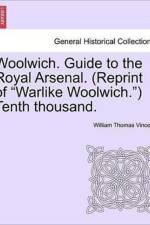 Woolwich. Guide to the Royal Arsenal. (Reprint of Warlike Woolwich.) Tenth Thousand. af William Thomas Vincent