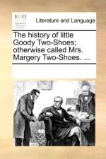 The History of Little Goody Two-Shoes; Otherwise Called Mrs. Margery Two-Shoes. ... af Multiple Contributors