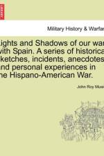 Lights and Shadows of Our War with Spain. a Series of Historical Sketches, Incidents, Anecdotes and Personal Experiences in the Hispano-American War. af John Roy Musick