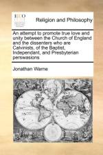 An Attempt to Promote True Love and Unity Between the Church of England and the Dissenters Who Are Calvinists, of the Baptist, Independant, and Presbyterian Perswasions