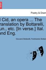 Il Cid, an Opera ... the Translation by Bottarelli, Jun., Etc. [in Verse.] Ital. and Eng. af Ferdinando Bottarelli