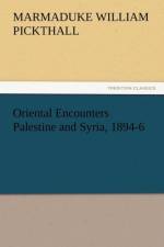 Oriental Encounters Palestine and Syria, 1894-6 af Marmaduke William Pickthall