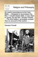 An Useful Concordance to the Holy Bible. ... Designed to Accompany the REV. T. Scott's Family Bible, or Any Other in Quarto. by the REV. Vavasor Powell. ... the Third Edition, Accurately Revised. Also an Account of the Author, ... af Vavasor Powell
