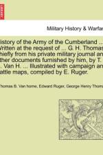 History of the Army of the Cumberland ... Written at the Request of ... G. H. Thomas, Chiefly from His Private Military Journal and Other Documents Furnished by Him, by T. B. Van H. ... Illustrated with Campaign and Battle Maps, Compiled by E. Ruger.
