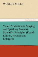 Voice Production in Singing and Speaking Based on Scientific Principles (Fourth Edition, Revised and Enlarged) af Wesley Mills