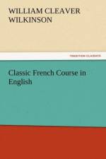 Classic French Course in English af William Cleaver Wilkinson