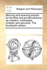 Morning and Evening Prayers for Families and Private Persons, as Masters, Mistresses, Children and Servants. the Fourteenth Edition. af Multiple Contributors