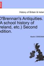O'Brennan's Antiquities. (a School History of Ireland, Etc.) Second Edition.