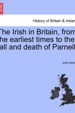 The Irish in Britain, from the Earliest Times to the Fall and Death of Parnell. af John Denvir