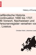Lieflandische Historia. Continuation 1690 Bis 1707. Mit Vorwort, Nachweisen Und Personenregister Versehen Von J. Lossius. af Christian Kelch