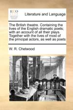 The British Theatre. Containing the Lives of the English Dramatic Poets; With an Account of All Their Plays. Together with the Lives of Most of the Principal Actors, as Well as Poets af W R Chetwood