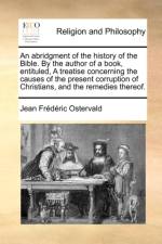An Abridgment of the History of the Bible. by the Author of a Book, Entituled, a Treatise Concerning the Causes of the Present Corruption of Christians, and the Remedies Thereof. af Jean Frederic Ostervald