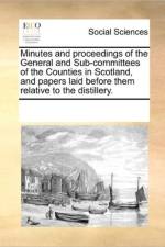 Minutes and Proceedings of the General and Sub-Committees of the Counties in Scotland, and Papers Laid Before Them Relative to the Distillery. af Multiple Contributors