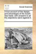 A True Account of the Design, and Advantages of the South-Sea Trade af Multiple Contributors