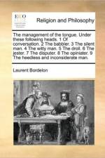 The management of the tongue. Under these following heads. 1 Of conversation. 2 The babbler. 3 The silent man. 4 The witty man. 5 The droll. 6 The jes af Laurent Bordelon
