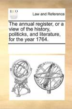 The Annual Register, or a View of the History, Politicks, and Literature, for the Year 1764. af Multiple Contributors