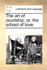 The Art of Courtship; Or, the School of Love. af Multiple Contributors