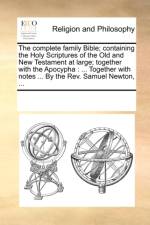 The Complete Family Bible; Containing the Holy Scriptures of the Old and New Testament at Large; Together with the Apocypha af Multiple Contributors