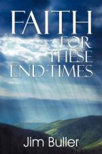 Faith for These End-Times af Jim (University of Birmingham) Buller