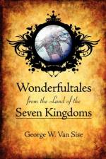 Wonderful Tales from the Land of the Seven Kingdoms af George W Van Sise