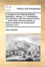 A Voyage to the Islands Madera, Barbados, Nieves, S. Christophers and Jamaica, with the Natural History ... of the Last of Those Islands; To Which Is Prefix'd an Introduction Volume 2 of 2 af Hans Sloane