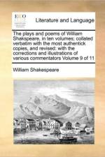 The Plays and Poems of William Shakspeare, in Ten Volumes; Collated Verbatim with the Most Authentick Copies, and Revised af William Shakespeare