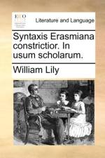 Syntaxis Erasmiana Constrictior. in Usum Scholarum. af William Lily