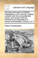 The Plays and Poems of William Shakspeare, in Ten Volumes; Collated Verbatim with the Most Authentick Copies, and Revised af William Shakespeare