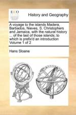 A Voyage to the Islands Madera, Barbados, Nieves, S. Christophers and Jamaica, with the Natural History ... of the Last of Those Islands; To Which Is Prefix'd an Introduction Volume 1 of 2 af Hans Sloane