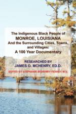 The Indigenous Black People of Monroe, Louisiana and the Surrounding Cities, Towns, and Villages af James O Ed D McHenry