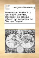The Question, Whether It Be Right to Turn Methodist, Considered. in a Dialogue Between Two Members of the Church of England. af Multiple Contributors