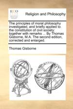 The Principles of Moral Philosophy Investigated, and Briefly Applied to the Constitution of Civil Society af Thomas Gisborne